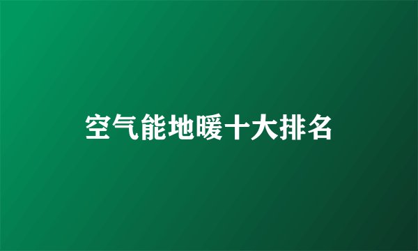 空气能地暖十大排名