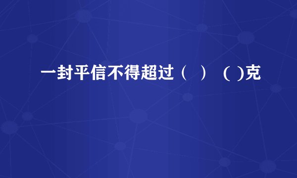 一封平信不得超过（ ）  ( )克