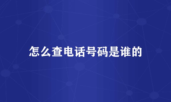 怎么查电话号码是谁的