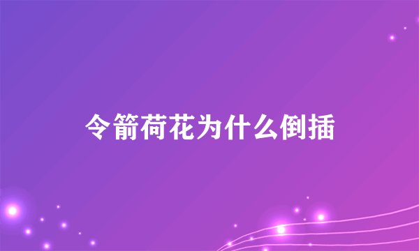 令箭荷花为什么倒插