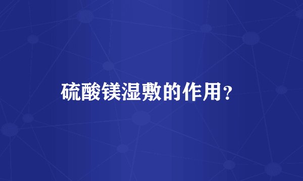 硫酸镁湿敷的作用？