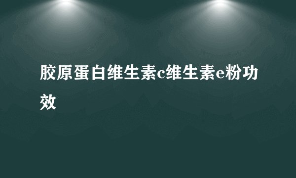 胶原蛋白维生素c维生素e粉功效