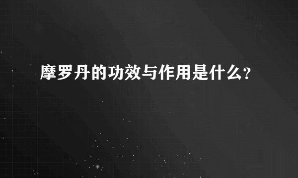摩罗丹的功效与作用是什么？