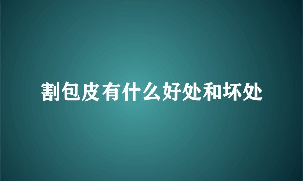 割包皮有什么好处和坏处