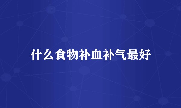 什么食物补血补气最好