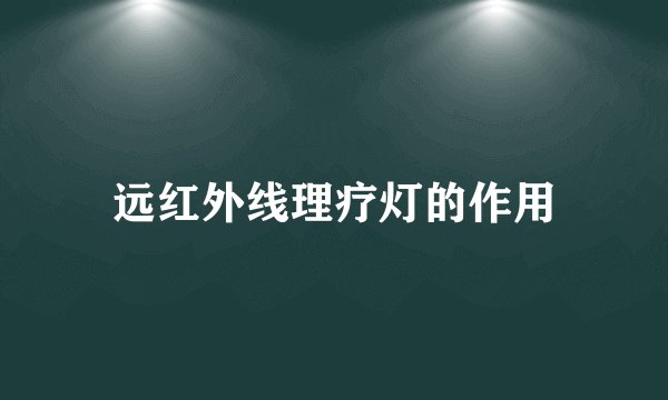 远红外线理疗灯的作用