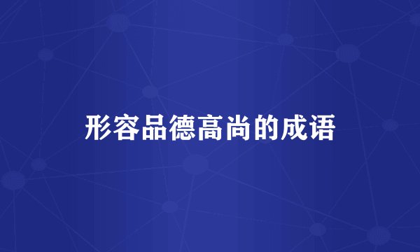 形容品德高尚的成语