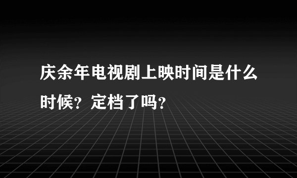 庆余年电视剧上映时间是什么时候?定档了吗?