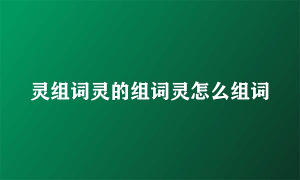 灵组词灵的组词灵怎么组词