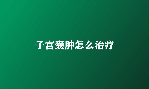 子宫囊肿怎么治疗
