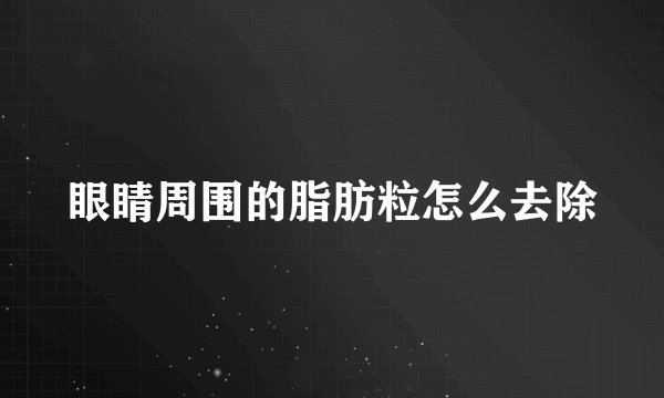 眼睛周围的脂肪粒怎么去除