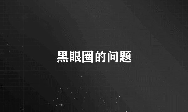 黑眼圈的问题