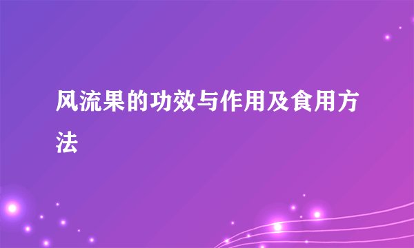 风流果的功效与作用及食用方法