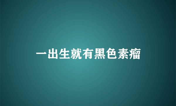 一出生就有黑色素瘤