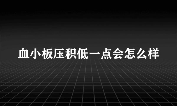 血小板压积低一点会怎么样
