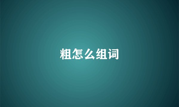 粗怎么组词