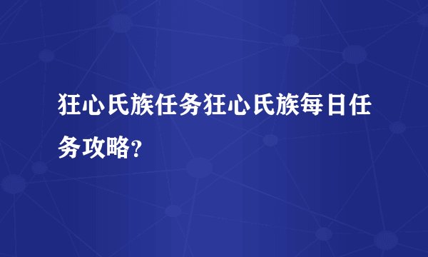 狂心氏族任务狂心氏族每日任务攻略？