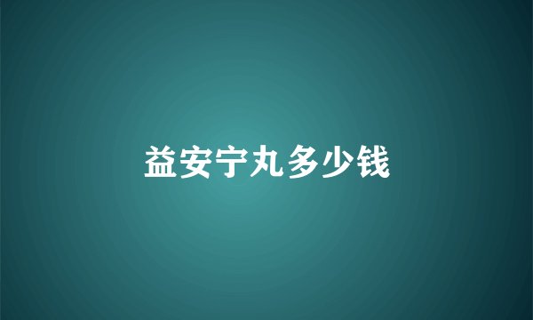 益安宁丸多少钱