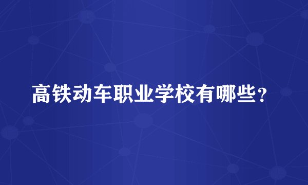高铁动车职业学校有哪些?