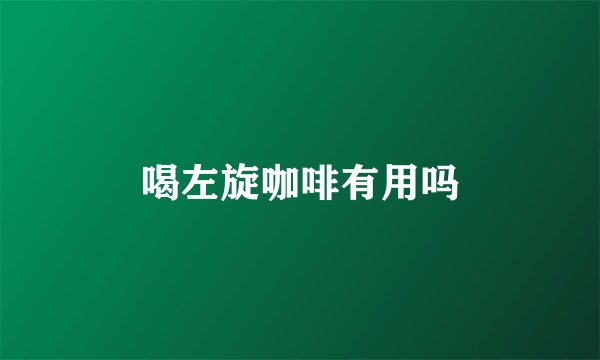 喝左旋咖啡有用吗