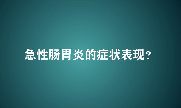 急性肠胃炎的症状表现？