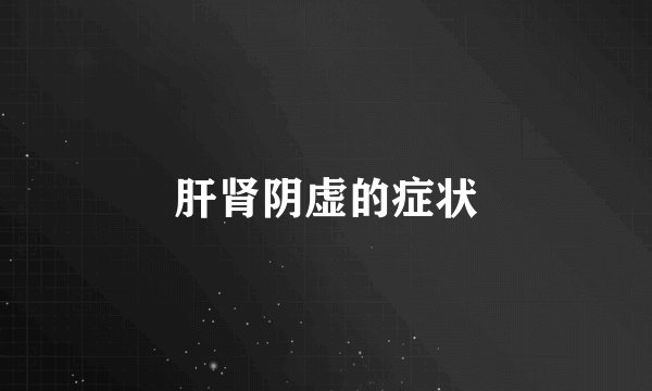 肝肾阴虚的症状