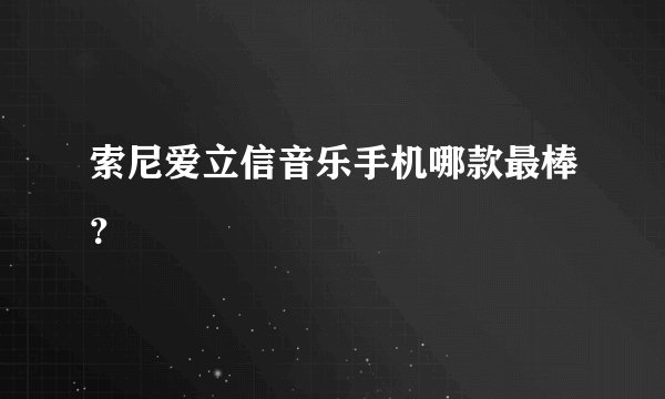 索尼爱立信音乐手机哪款最棒？