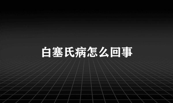 白塞氏病怎么回事