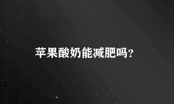 苹果酸奶能减肥吗？