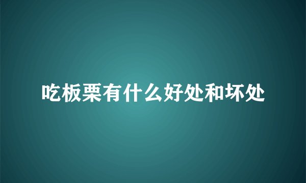 吃板栗有什么好处和坏处