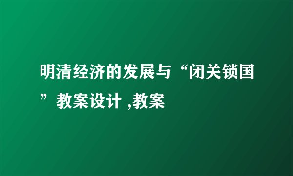 明清经济的发展与“闭关锁国”教案设计 ,教案