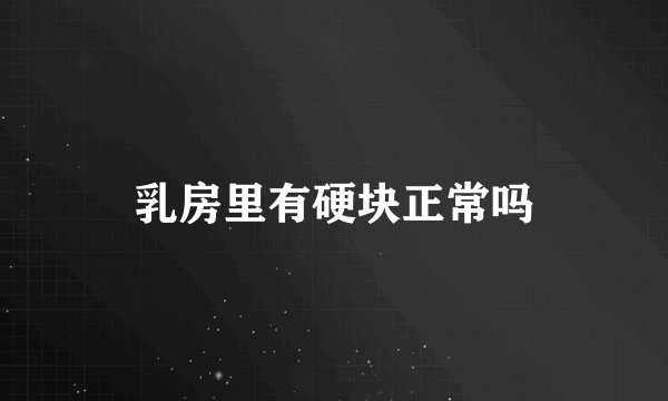 乳房里有硬块正常吗