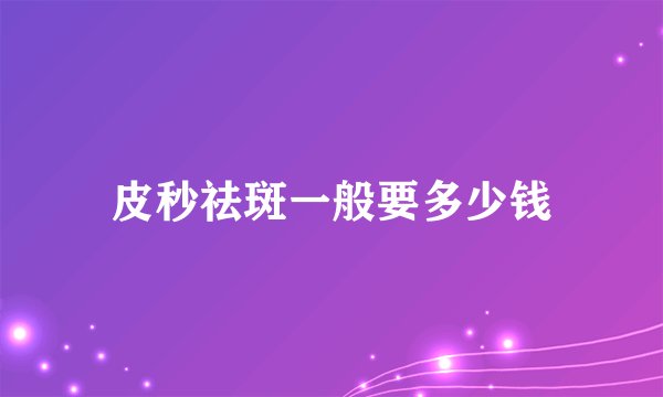 皮秒祛斑一般要多少钱