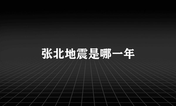 张北地震是哪一年