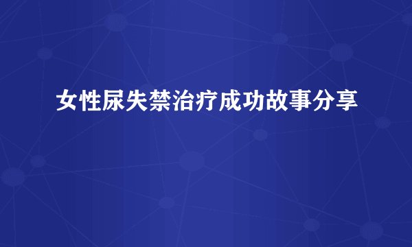 女性尿失禁治疗成功故事分享