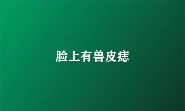 脸上有兽皮痣