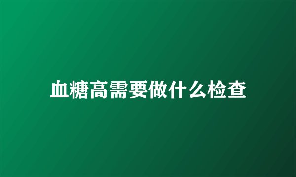血糖高需要做什么检查