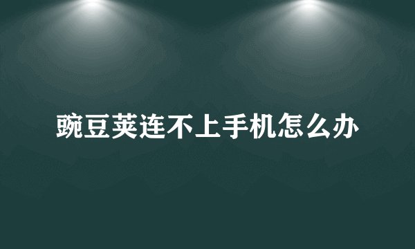 豌豆荚连不上手机怎么办
