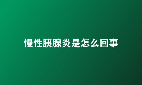 慢性胰腺炎是怎么回事