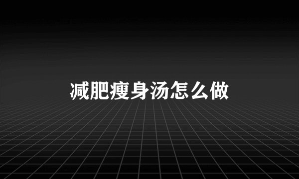 减肥瘦身汤怎么做