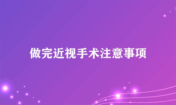 做完近视手术注意事项