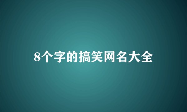 8个字的搞笑网名大全