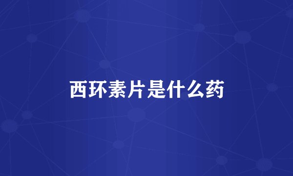 西环素片是什么药