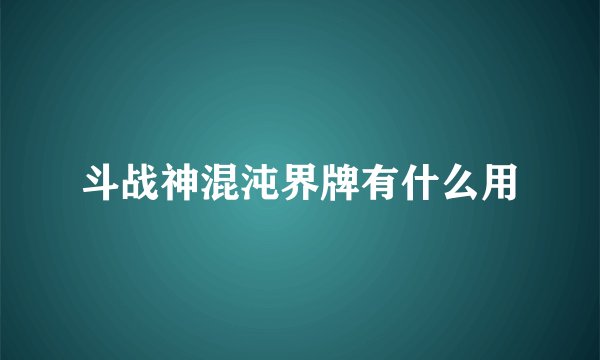 斗战神混沌界牌有什么用