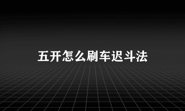 五开怎么刷车迟斗法