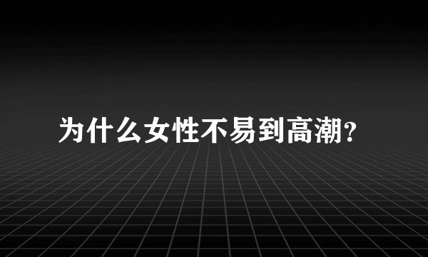 为什么女性不易到高潮？