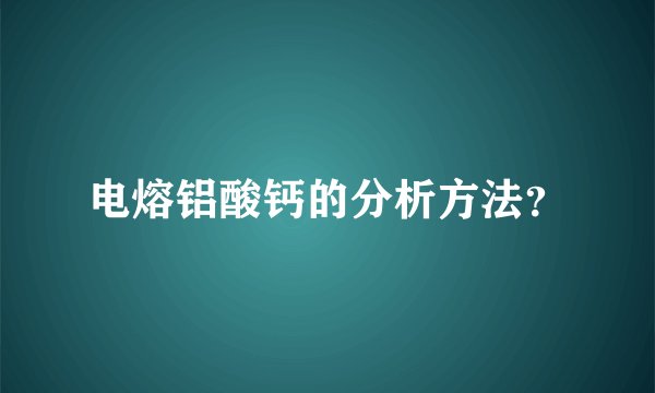 电熔铝酸钙的分析方法？