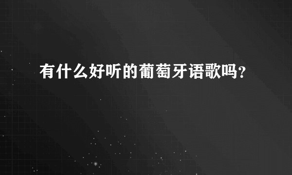 有什么好听的葡萄牙语歌吗?