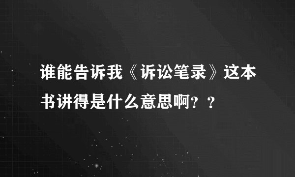 谁能告诉我《诉讼笔录》这本书讲得是什么意思啊？？