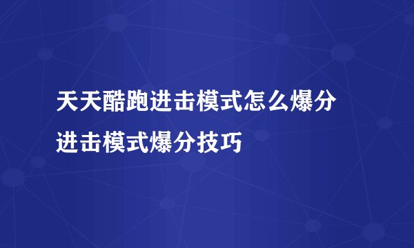 天天酷跑进击模式怎么爆分 进击模式爆分技巧